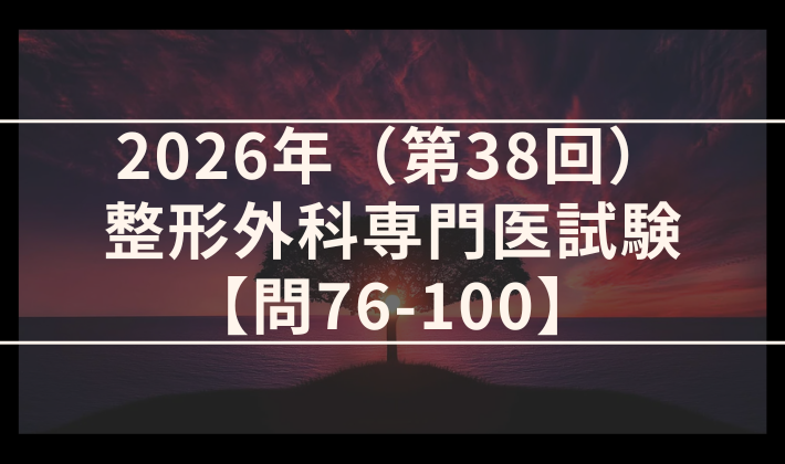 2026年（第38回）整形外科専門医試験 解答＆解説 問76-100